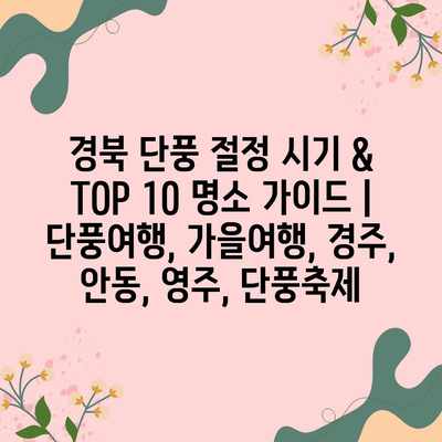 경북 단풍 절정 시기 & TOP 10 명소 가이드 | 단풍여행, 가을여행, 경주, 안동, 영주, 단풍축제 경북 단풍 절정 시기 & TOP 10 명소 가이드 | 단풍여행, 가을여행, 경주, 안동, 영주, 단풍축제