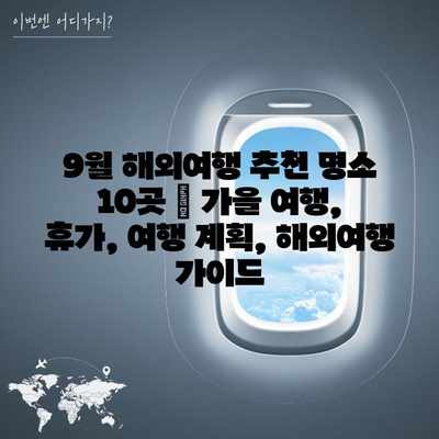 9월 해외여행 추천 명소 10곳 | 가을 여행, 휴가, 여행 계획, 해외여행 가이드 9월 해외여행 추천 명소 10곳 | 가을 여행, 휴가, 여행 계획, 해외여행 가이드
