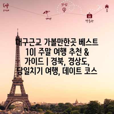 대구근교 가볼만한곳 베스트 10| 주말 여행 추천 & 가이드 | 경북, 경상도, 당일치기 여행, 데이트 코스 대구근교 가볼만한곳 베스트 10| 주말 여행 추천 & 가이드 | 경북, 경상도, 당일치기 여행, 데이트 코스