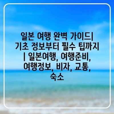 일본 여행 완벽 가이드| 기초 정보부터 필수 팁까지 | 일본여행, 여행준비, 여행정보, 비자, 교통, 숙소 일본 여행 완벽 가이드| 기초 정보부터 필수 팁까지 | 일본여행, 여행준비, 여행정보, 비자, 교통, 숙소