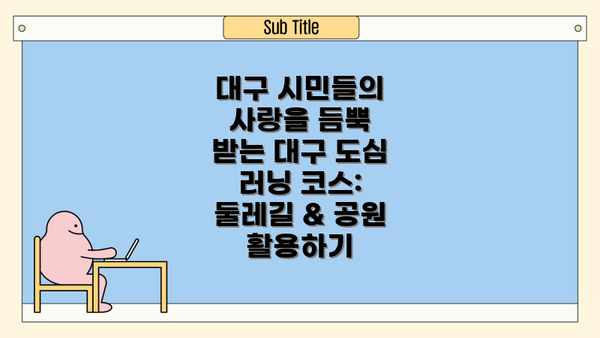 대구 시민들의 사랑을 듬뿍 받는 대구 도심 러닝 코스: 둘레길 & 공원 활용하기