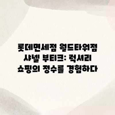 롯데면세점 월드타워점 샤넬 부티크: 럭셔리 쇼핑의 정수를 경험하다 롯데면세점 월드타워점 샤넬 부티크: 럭셔리 쇼핑의 정수를 경험하다