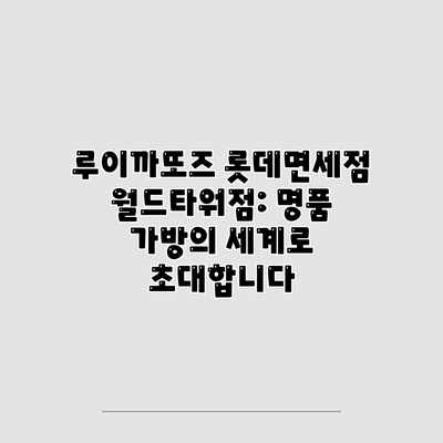 루이까또즈 롯데면세점 월드타워점: 명품 가방의 세계로 초대합니다 루이까또즈 롯데면세점 월드타워점: 명품 가방의 세계로 초대합니다