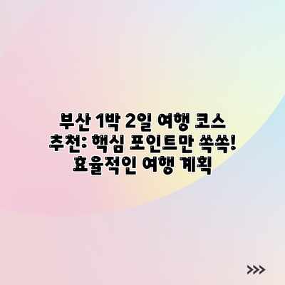 부산 1박 2일 여행 코스 추천: 핵심 포인트만 쏙쏙! 효율적인 여행 계획 부산 1박 2일 여행 코스 추천: 핵심 포인트만 쏙쏙! 효율적인 여행 계획