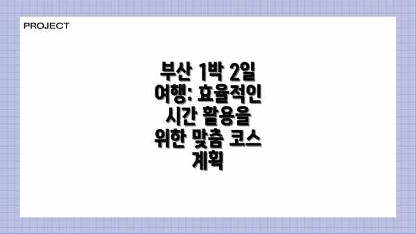 부산 1박 2일 여행: 효율적인 시간 활용을 위한 맞춤 코스 계획