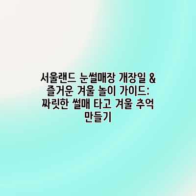 서울랜드 눈썰매장 개장일 & 즐거운 겨울 놀이 가이드: 짜릿한 썰매 타고 겨울 추억 만들기 서울랜드 눈썰매장 개장일 & 즐거운 겨울 놀이 가이드: 짜릿한 썰매 타고 겨울 추억 만들기