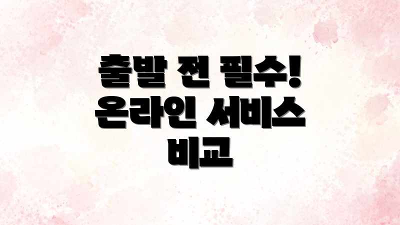 출발 전 필수! 온라인 서비스 비교
