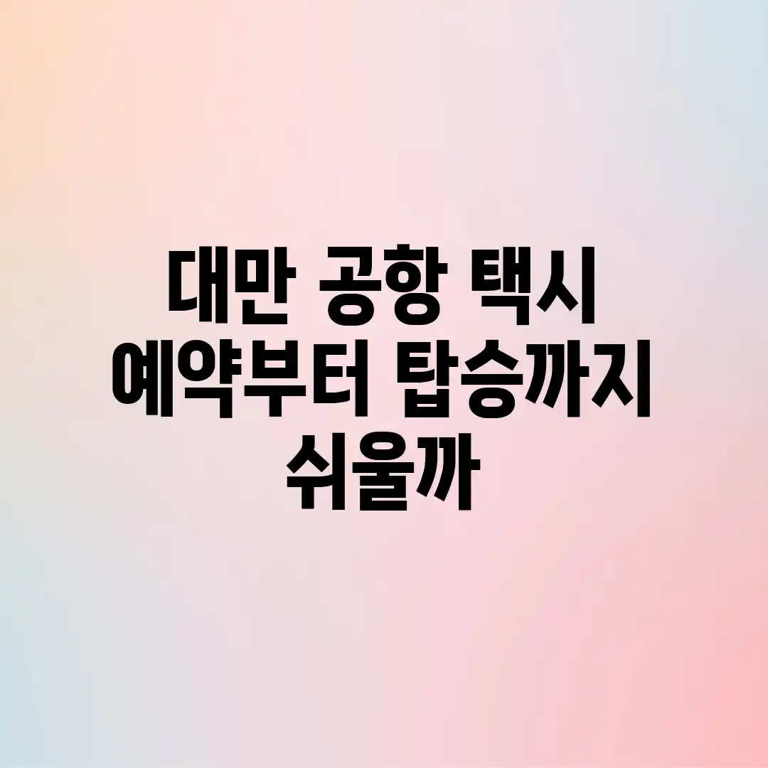 대만 공항 택시, 예약부터 탑승까지 쉬울까?